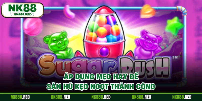 Áp dụng mẹo hay để săn hũ kẹo ngọt thành công