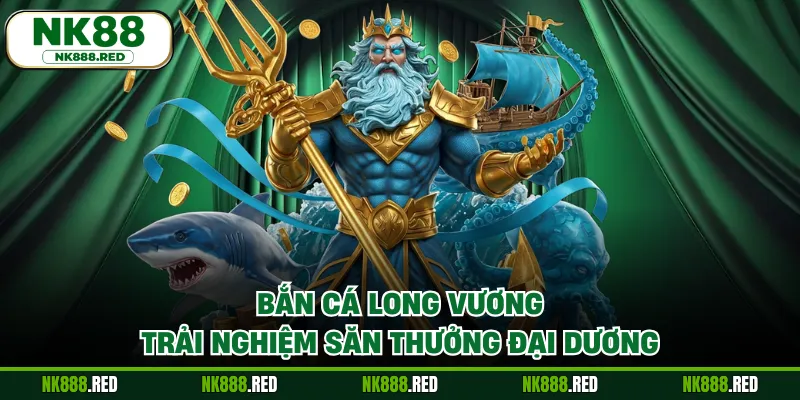Bắn Cá Long Vương
