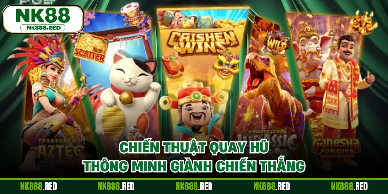 Chiến thuật quay hũ thông minh giành chiến thắng