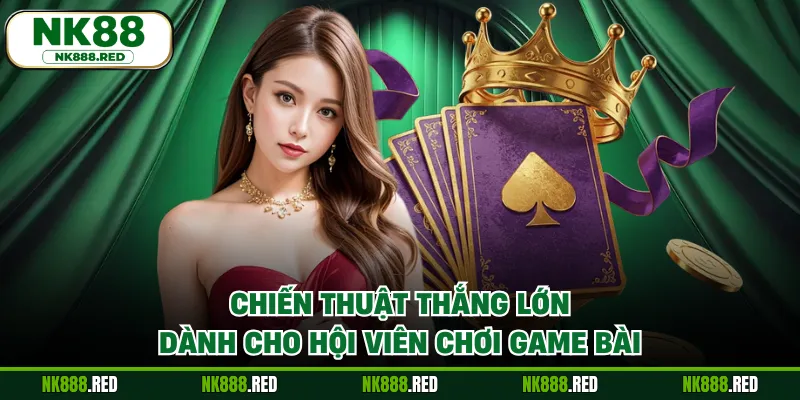 Chiến thuật thắng lớn dành cho hội viên chơi game bài