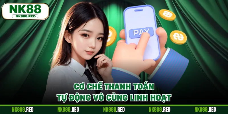 Cơ chế thanh toán tự động vô cùng linh hoạt