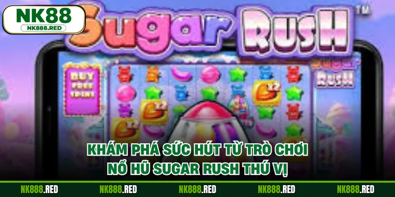 Khám phá sức hút từ trò chơi nổ hũ Sugar Rush thú vị