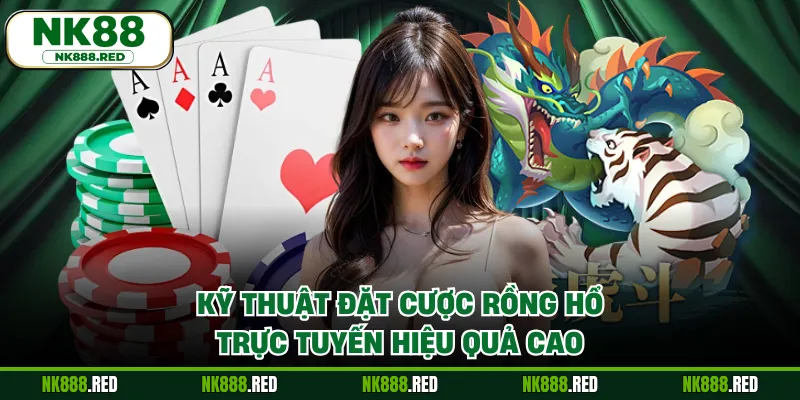 Kỹ thuật đặt cược rồng hổ trực tuyến hiệu quả cao