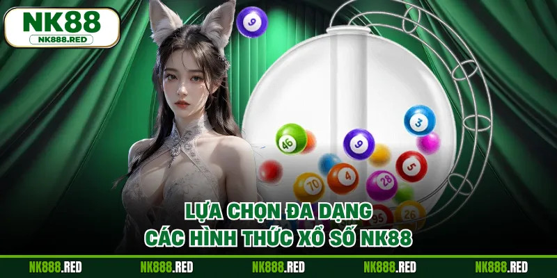 Lựa chọn đa dạng các hình thức xổ số NK88