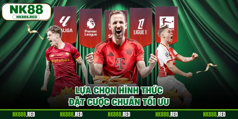 Lựa chọn hình thức đặt cược chuẩn tối ưu