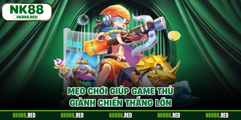 Mẹo chơi giúp game thủ giành chiến thắng lớn