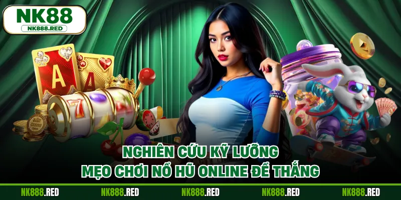 Nghiên cứu kỹ lưỡng mẹo chơi nổ hũ online để thắng
