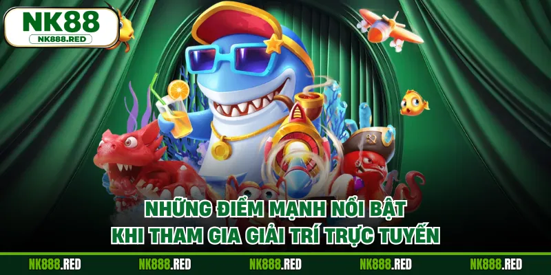 Những điểm mạnh nổi bật khi tham gia giải trí trực tuyến