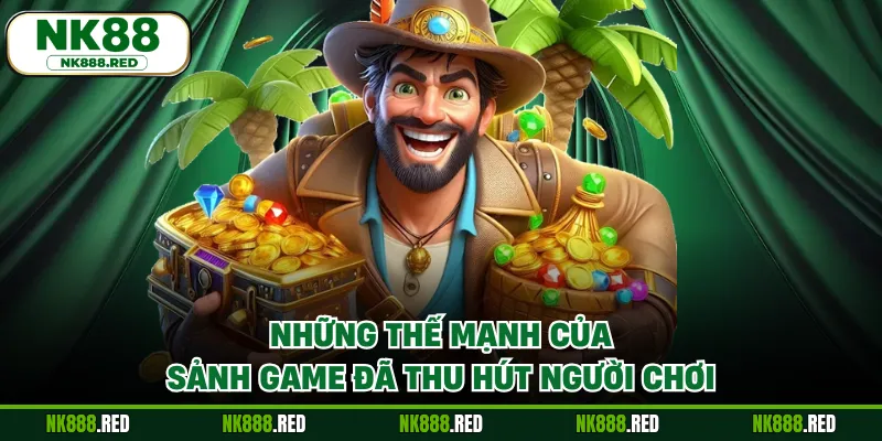 Những thế mạnh của sảnh game đã thu hút người chơi