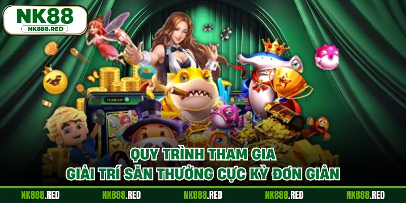 Quy trình tham gia giải trí săn thưởng cực kỳ đơn giản