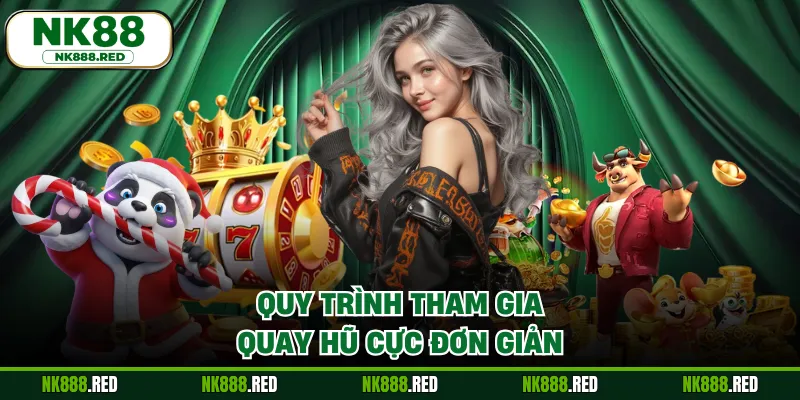 Quy trình tham gia quay hũ cực đơn giản