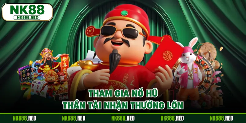 Tham gia nổ hũ thần tài nhận thưởng lớn