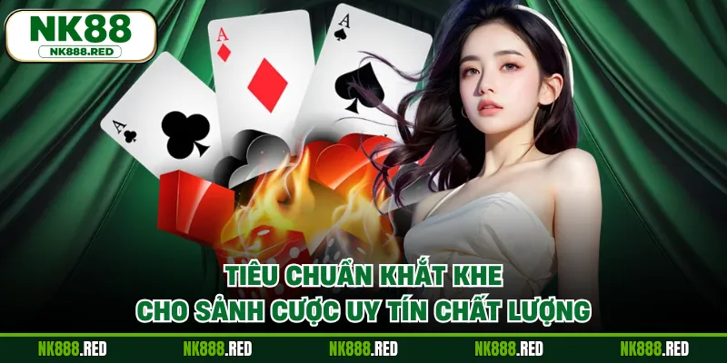 Tiêu chuẩn khắt khe cho sảnh cược uy tín chất lượng