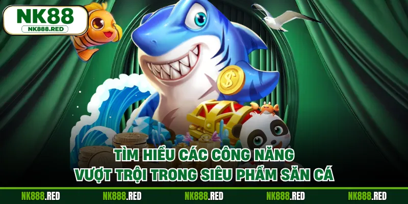 Tìm hiểu các công năng vượt trội trong siêu phẩm săn cá