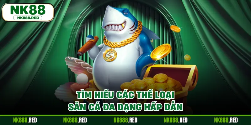 Tìm hiểu các thể loại săn cá đa dạng hấp dẫn