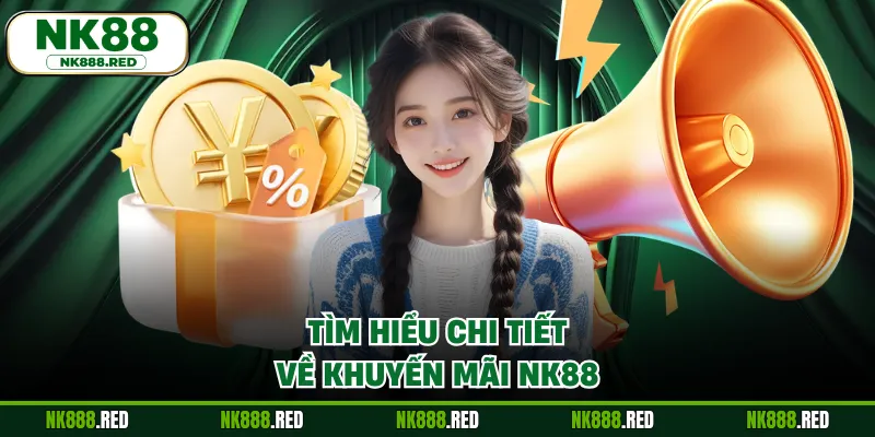 Tìm hiểu chi tiết về khuyến mãi NK88