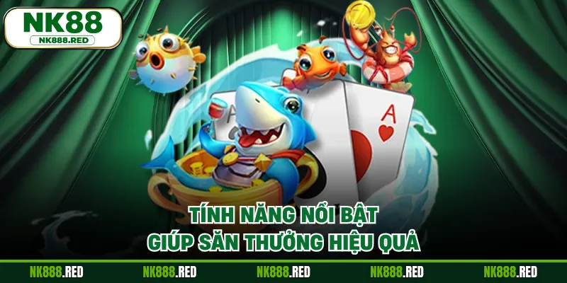 Tính năng nổi bật giúp săn thưởng hiệu quả